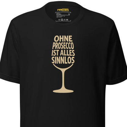 Ohne Prosecco ist alles sinnlos – Unisex T-Shirt