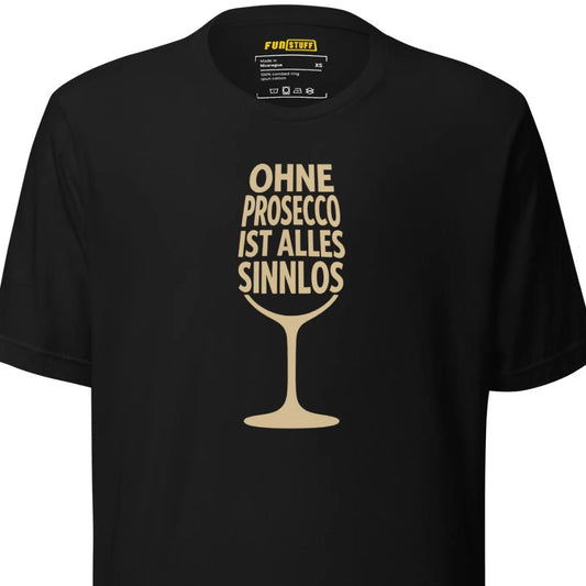 Ohne Prosecco ist alles sinnlos – Unisex T-Shirt