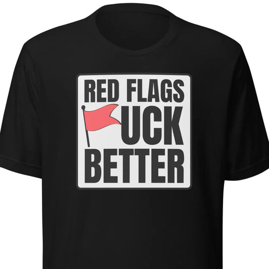 Red Flags F*ck Better – Unisex T-Shirt