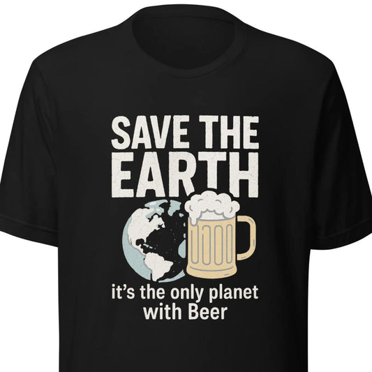 Save The Earth – It’s The Only Planet With Beer – Unisex T-Shirt