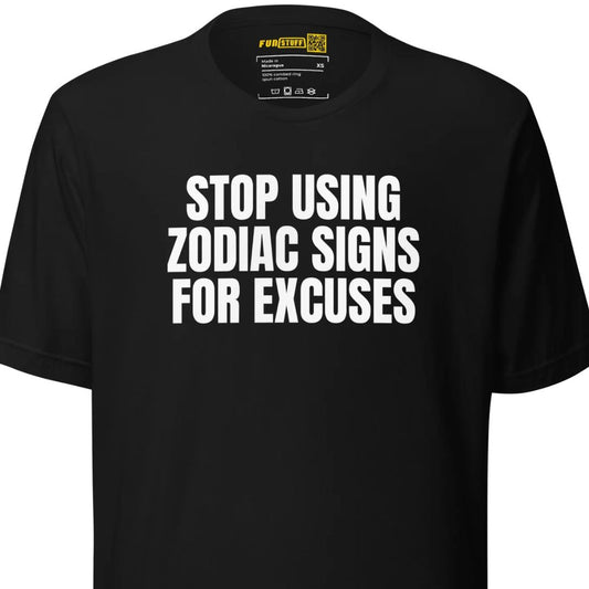 Stop Using Zodiac Signs For Excuses - Unisex-T-Shirt