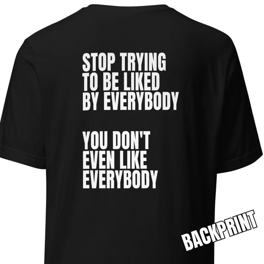 Stop trying to be liked – Unisex T-Shirt (Backprint)