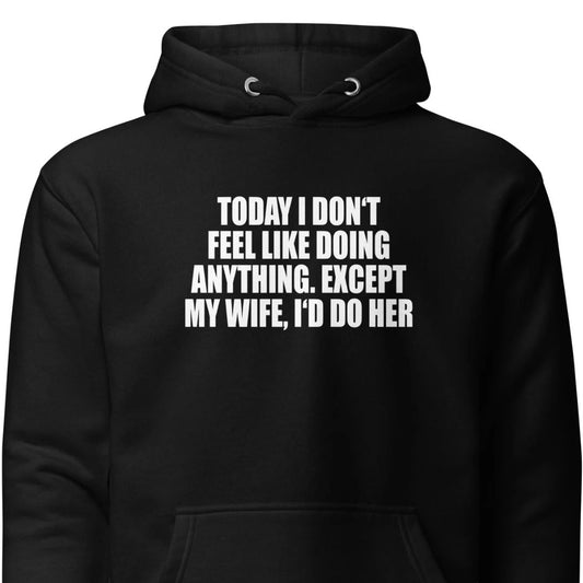 Today I don’t feel like doing anything – Hoodie