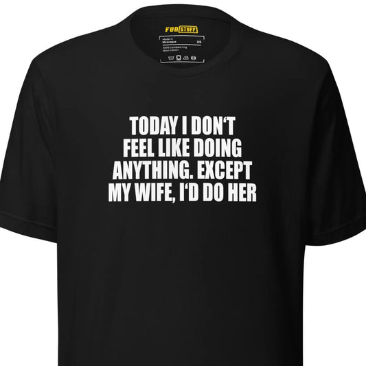 Today I don’t feel like doing anything – Unisex T-Shirt