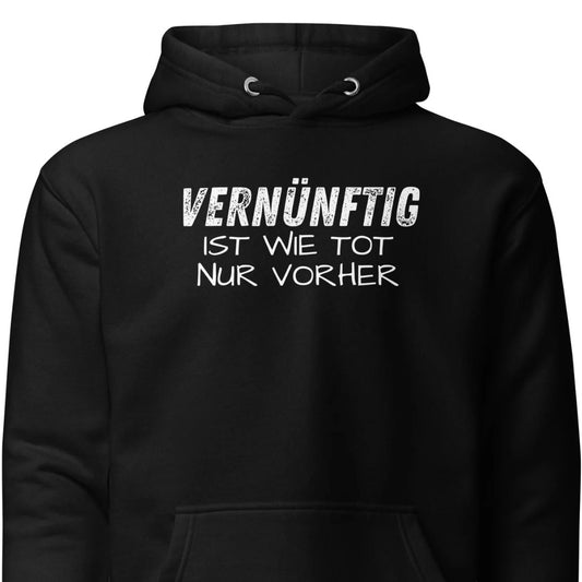 Vernünftig ist wie tot – nur vorher – Unisex Hoodie