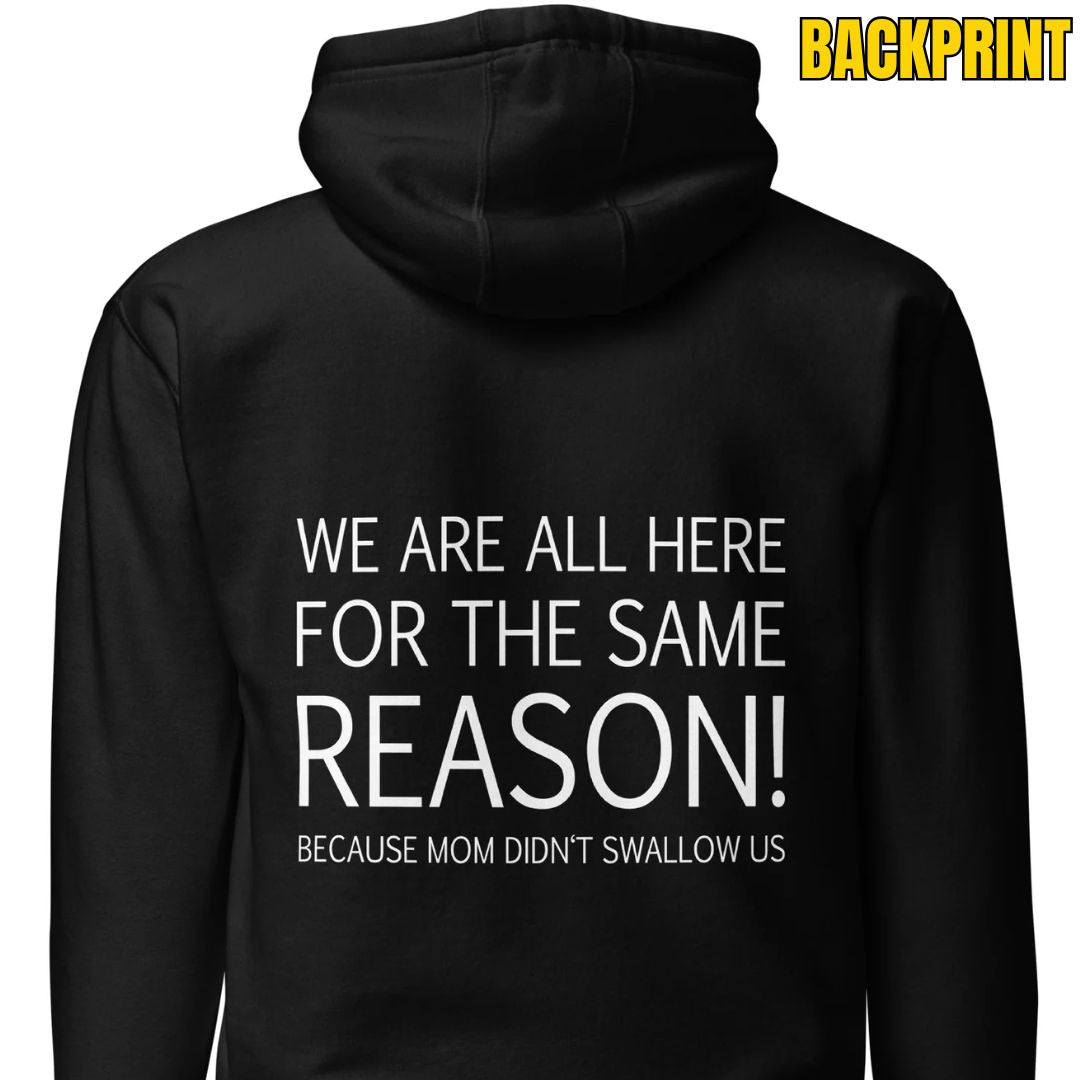 We Are All Here For The Same Reason – Mom Didn’t Swallow Us – Unisex Hoodie Backprint