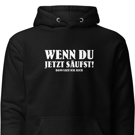 Wenn du jetzt säufst – Dann sauf ich auch! – Hoodie