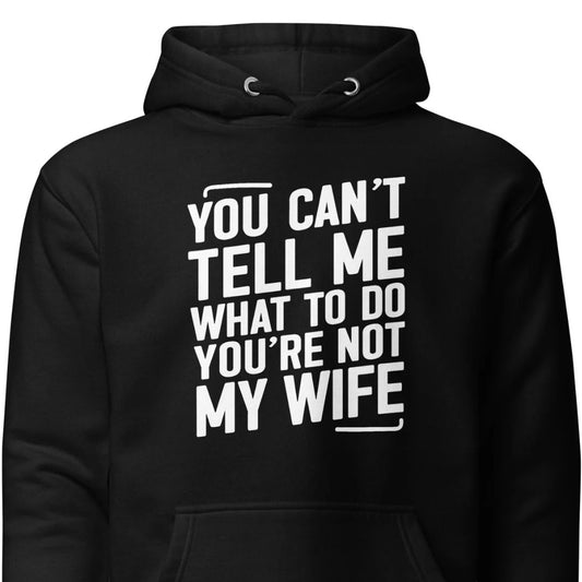 You Can’t Tell Me What To Do – Unisex Hoodie