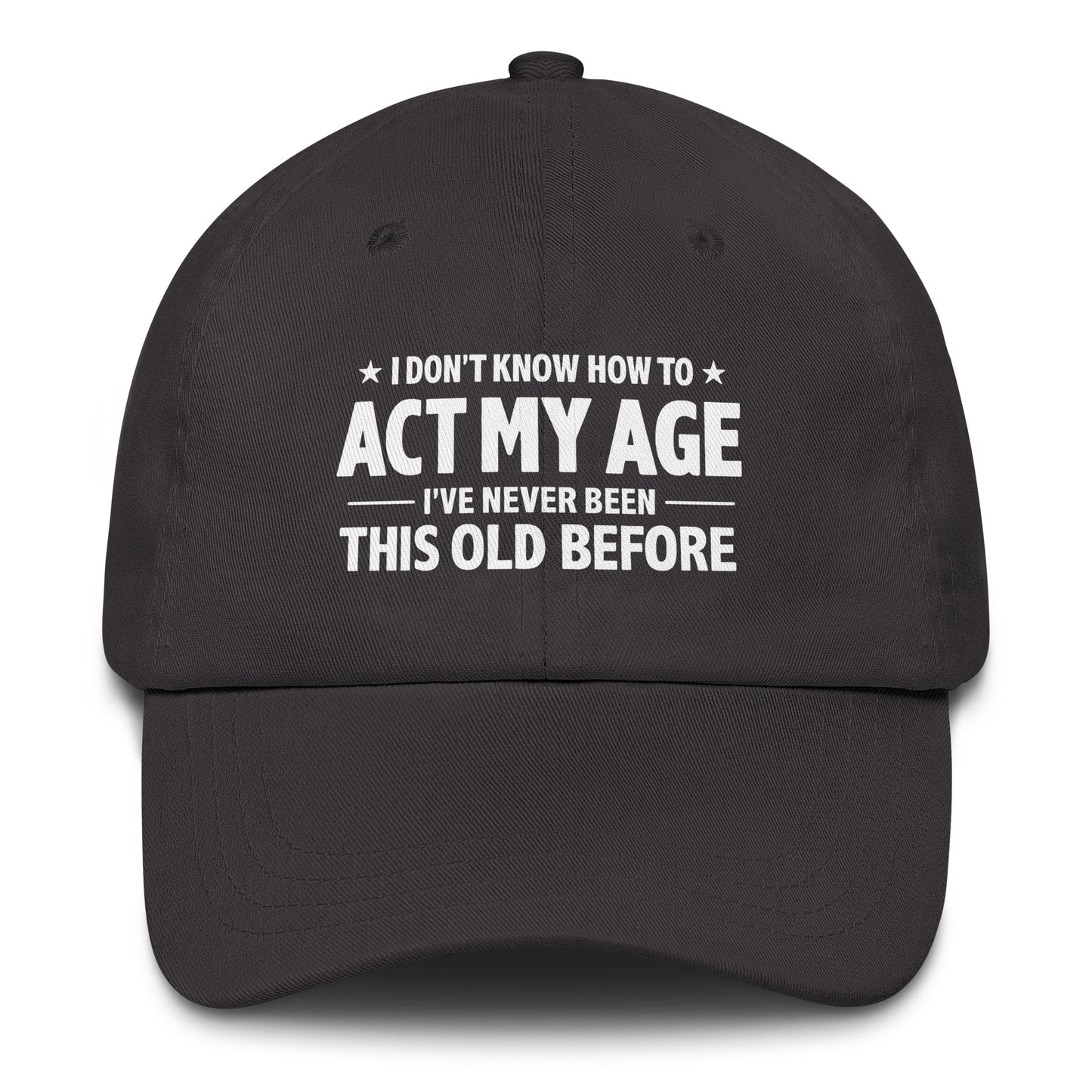I Don't Know How To Act My Age – Dad Hat