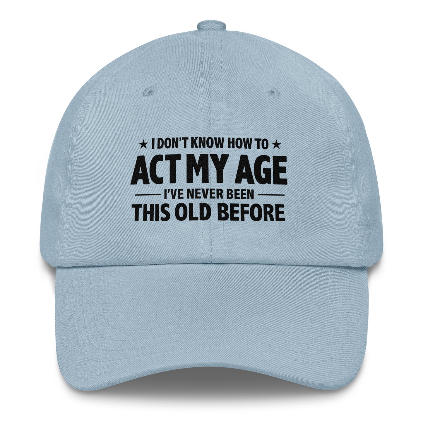 I Don't Know How To Act My Age – Dad Hat