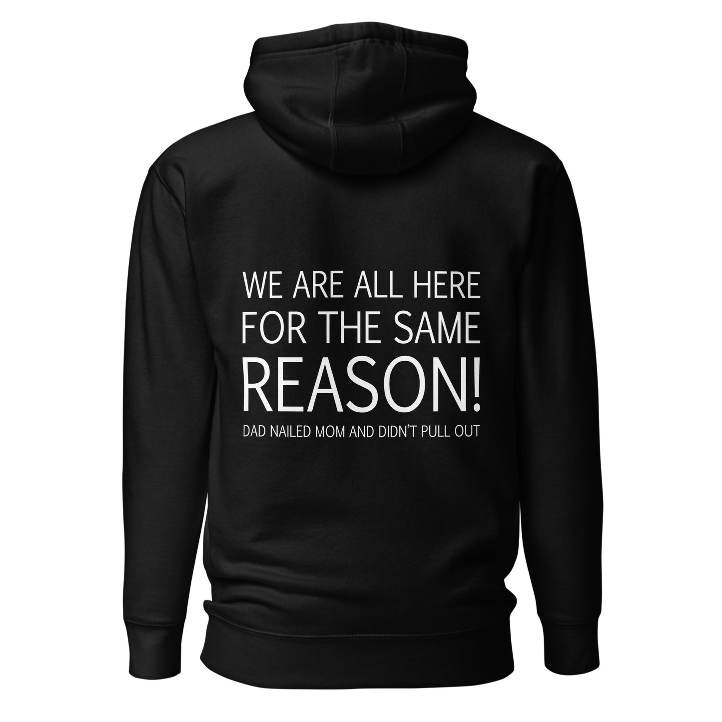We Are All Here For The Same Reason – Unisex Hoodie Backprint