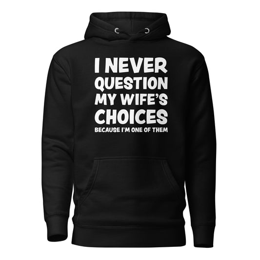 I Never Question My Wife’s Choices – Unisex Hoodie