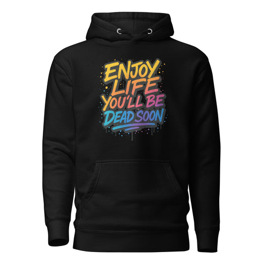 Enjoy Life You'll Be Dead Soon – Unisex Hoodie
