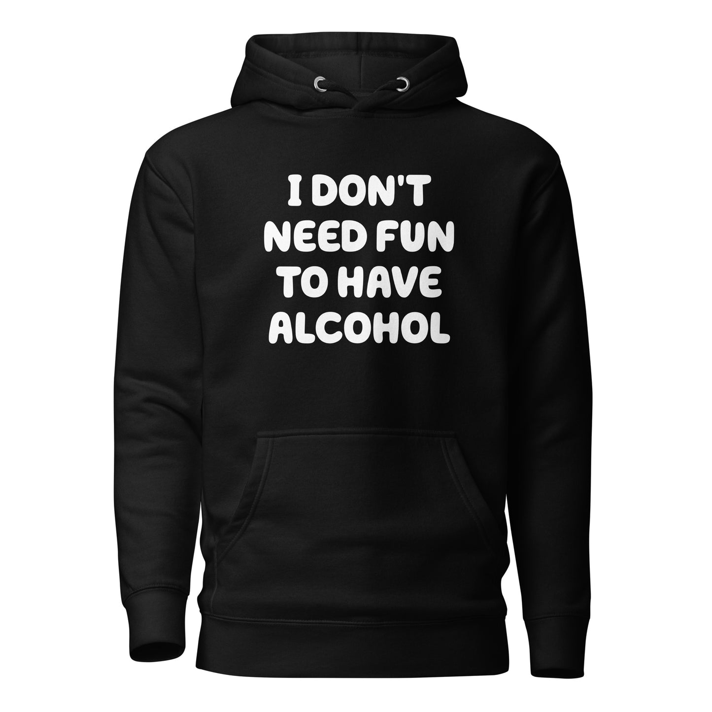 I Don’t Need Fun To Have Alcohol – Unisex Hoodie