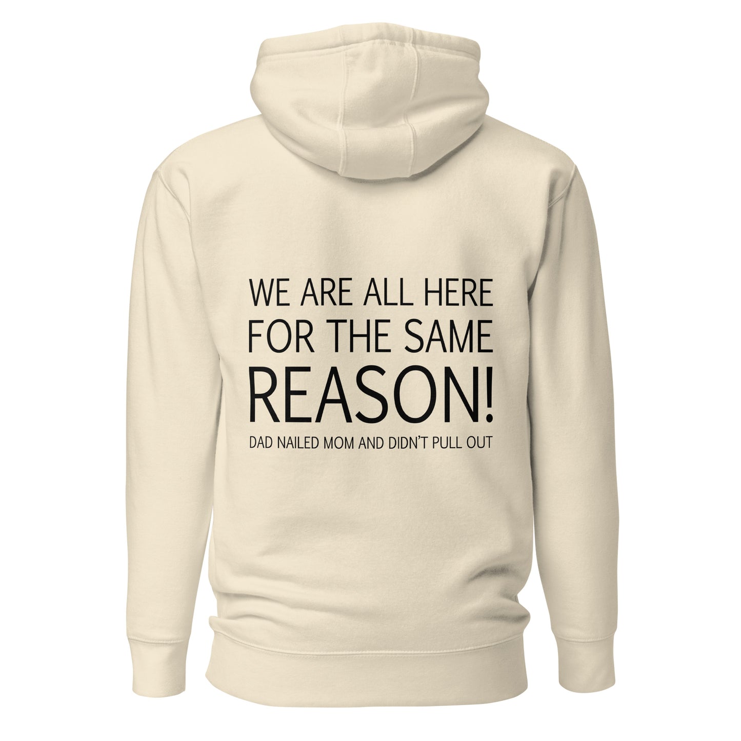 We Are All Here For The Same Reason – Unisex Hoodie Backprint
