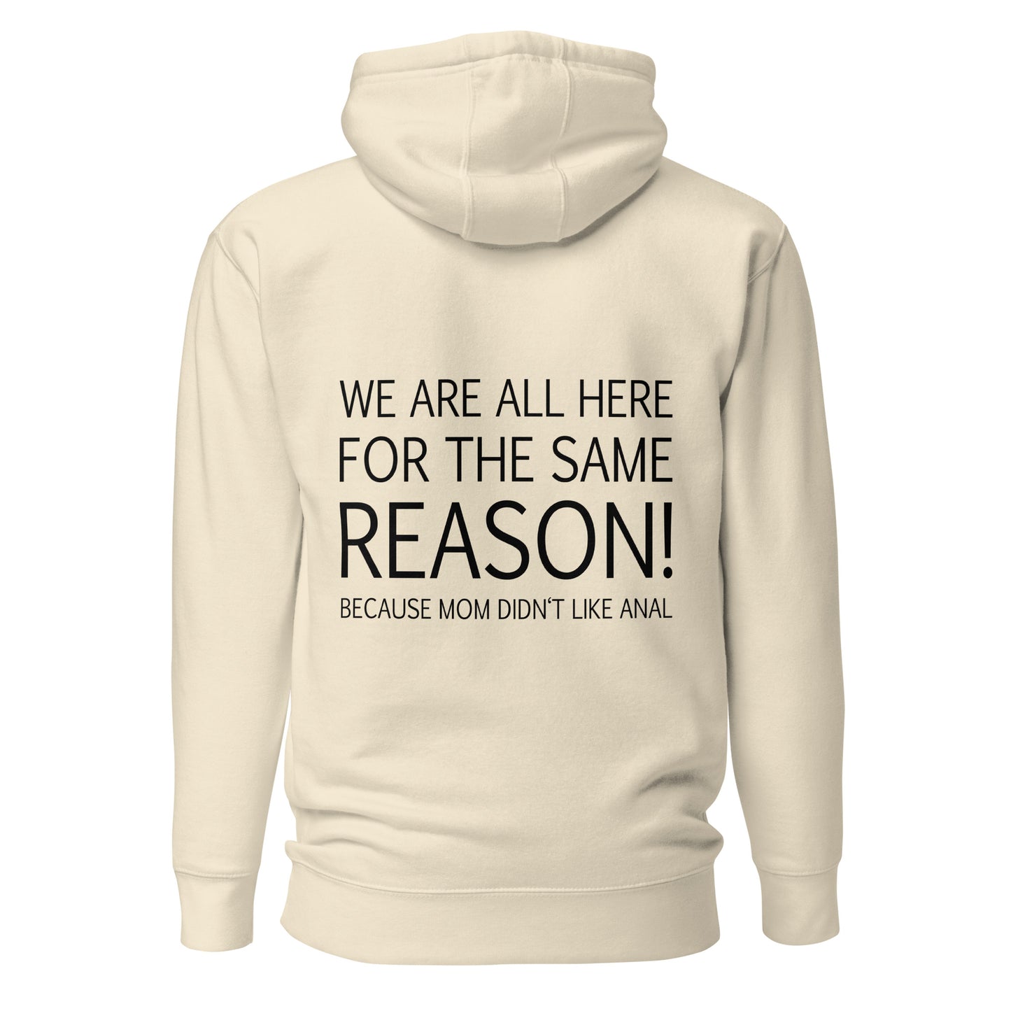 We Are All Here For The Same Reason – Mom Didn’t Like Anal – Unisex Hoodie Backprint