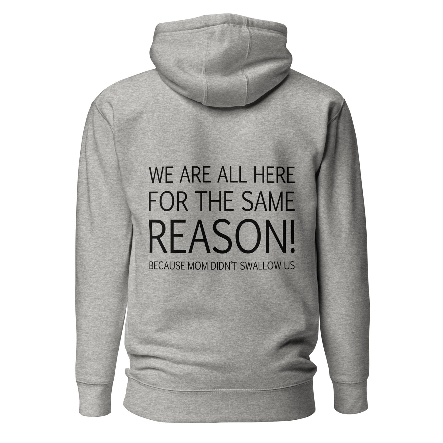 We Are All Here For The Same Reason – Mom Didn’t Swallow Us – Unisex Hoodie Backprint