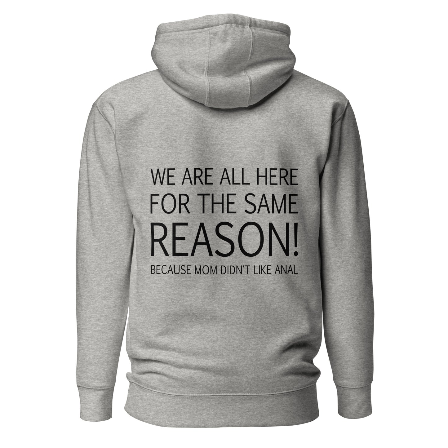 We Are All Here For The Same Reason – Mom Didn’t Like Anal – Unisex Hoodie Backprint