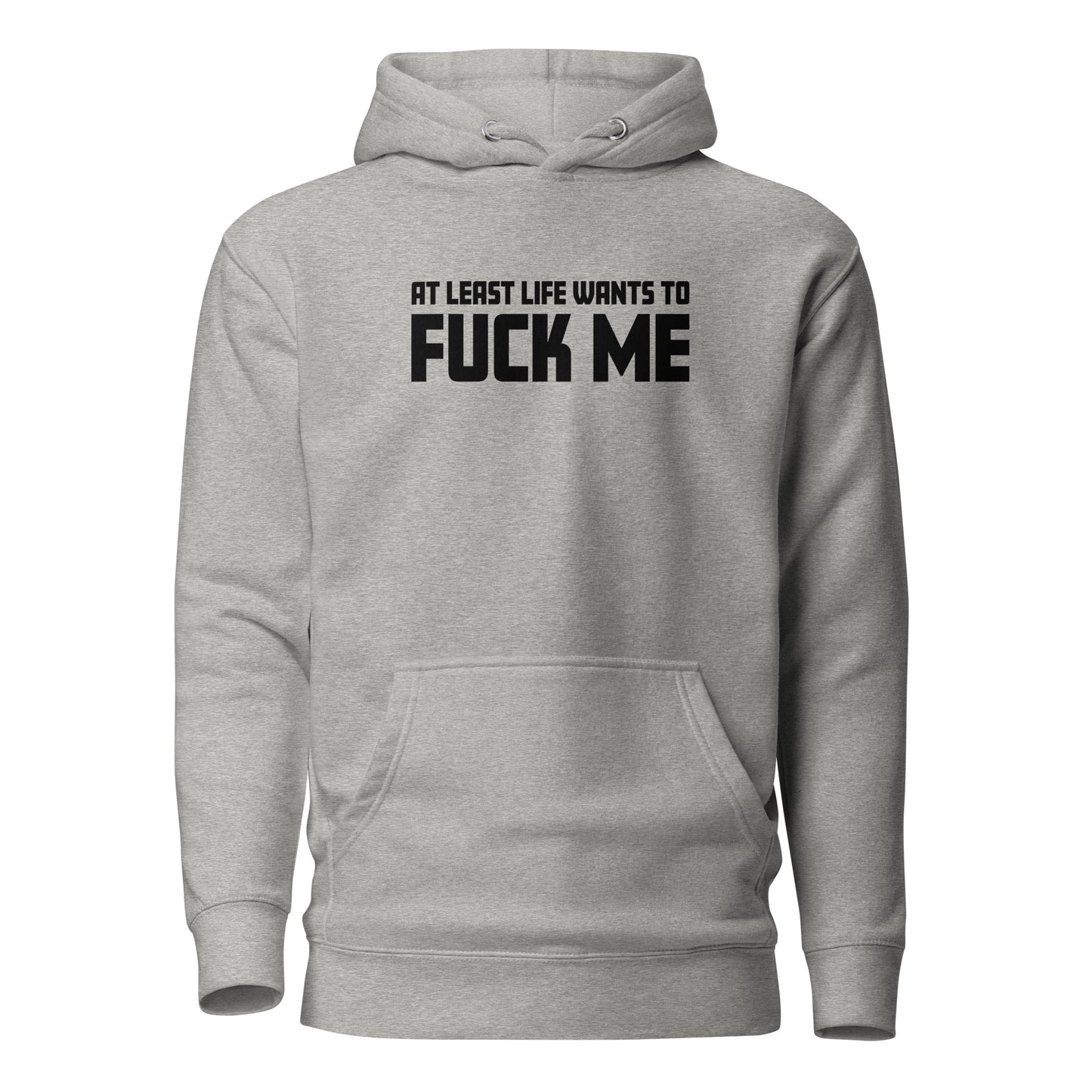 At Least Life Wants To F*ck Me – Unisex Hoodie
