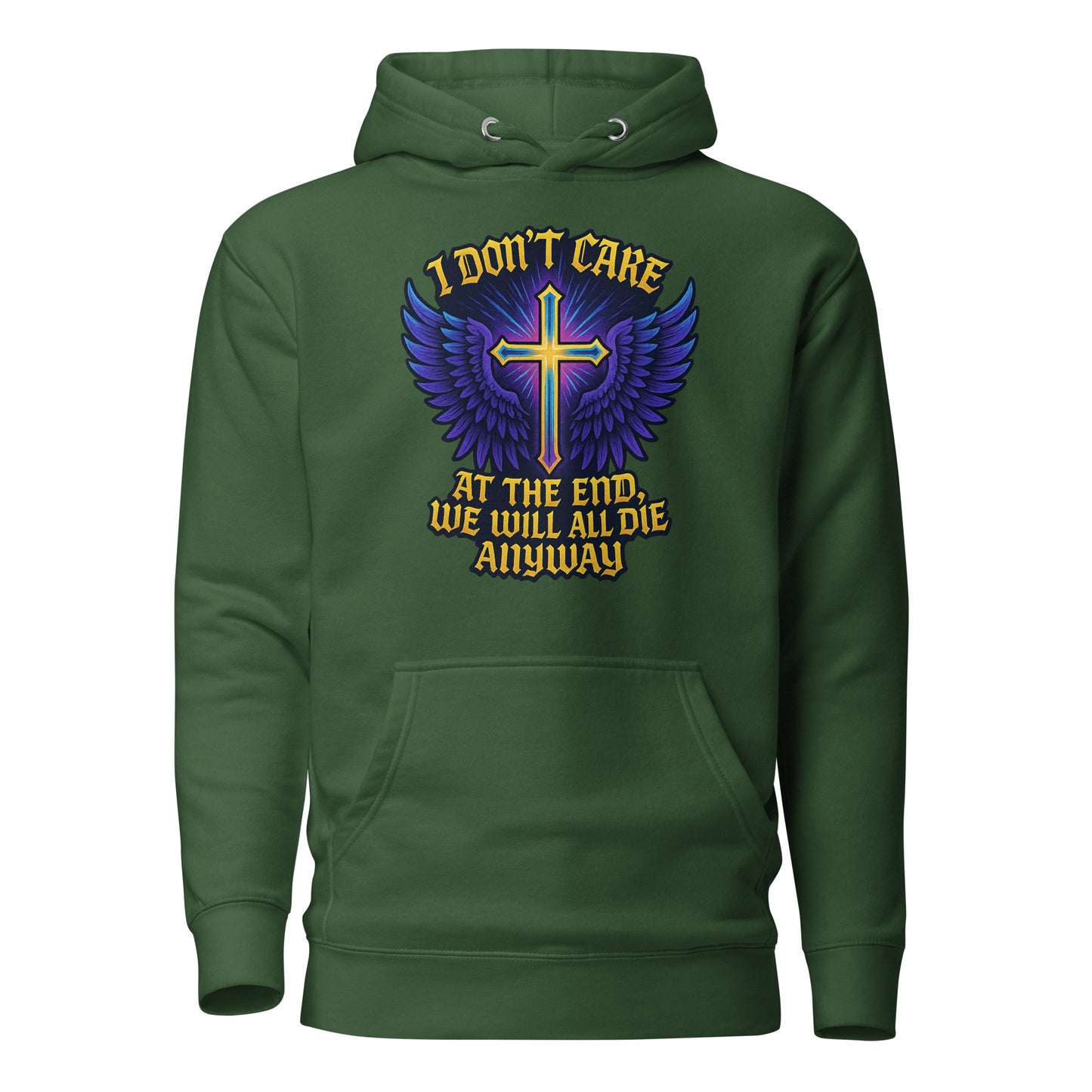 I Don’t Care – At The End, We Will All Die Anyway – Unisex Hoodie