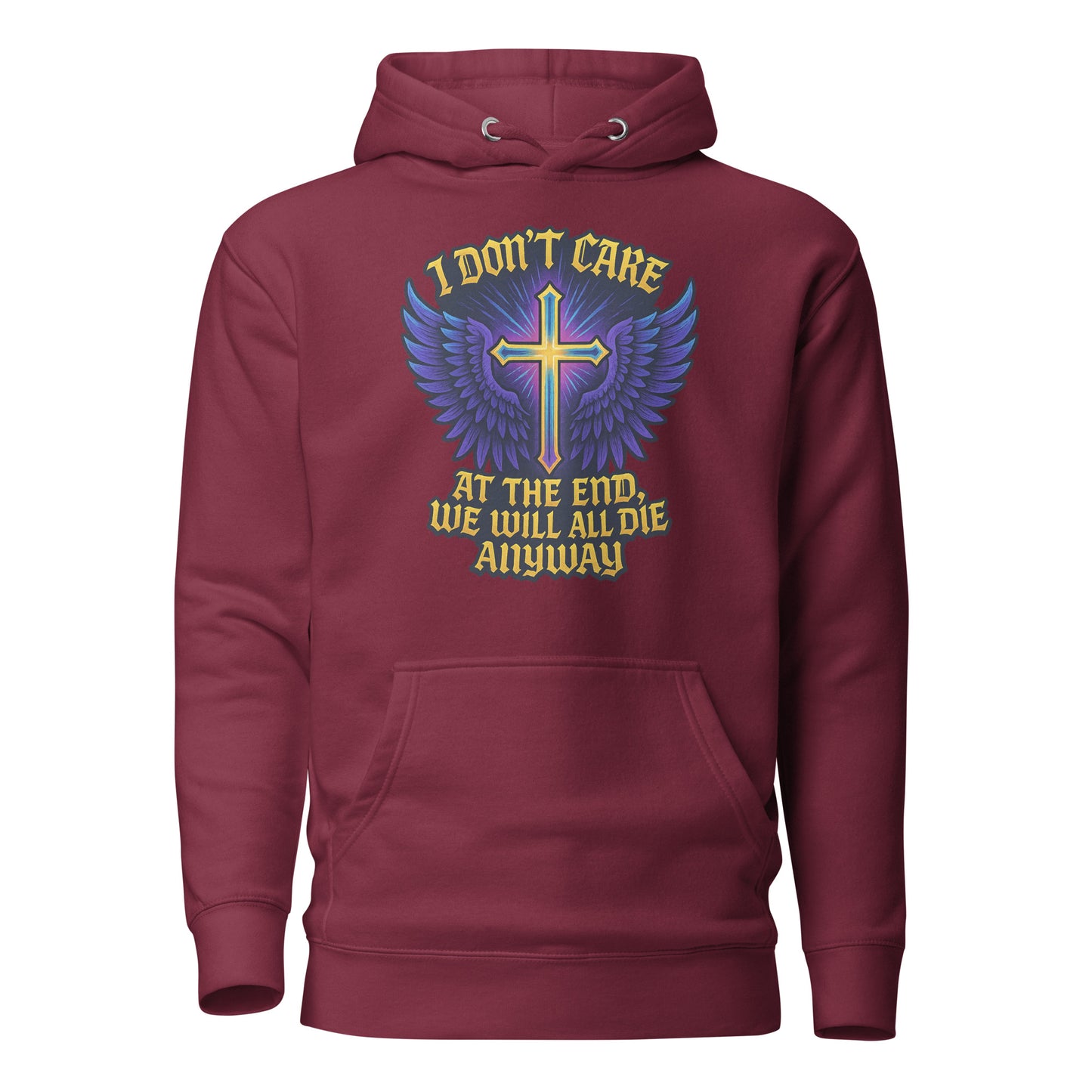 I Don’t Care – At The End, We Will All Die Anyway – Unisex Hoodie