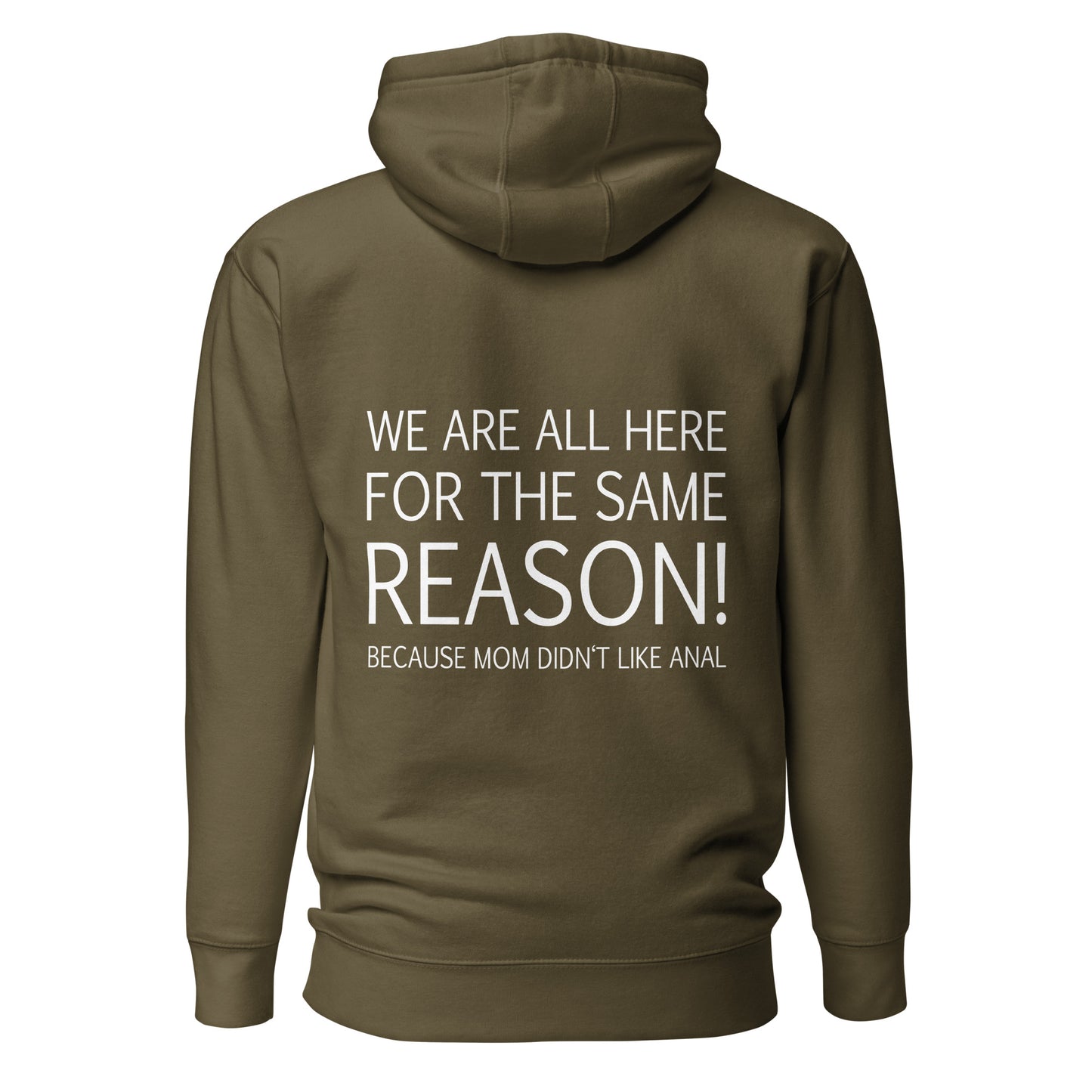 We Are All Here For The Same Reason – Mom Didn’t Like Anal – Unisex Hoodie Backprint