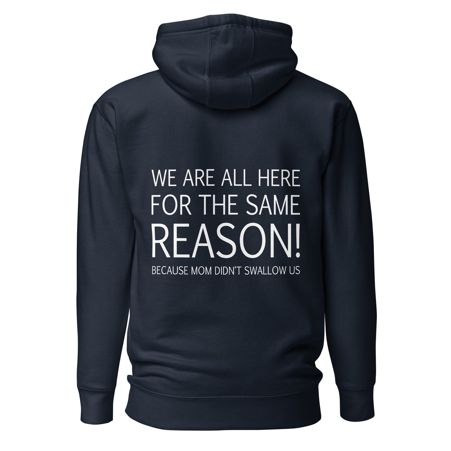 We Are All Here For The Same Reason – Mom Didn’t Swallow Us – Unisex Hoodie Backprint