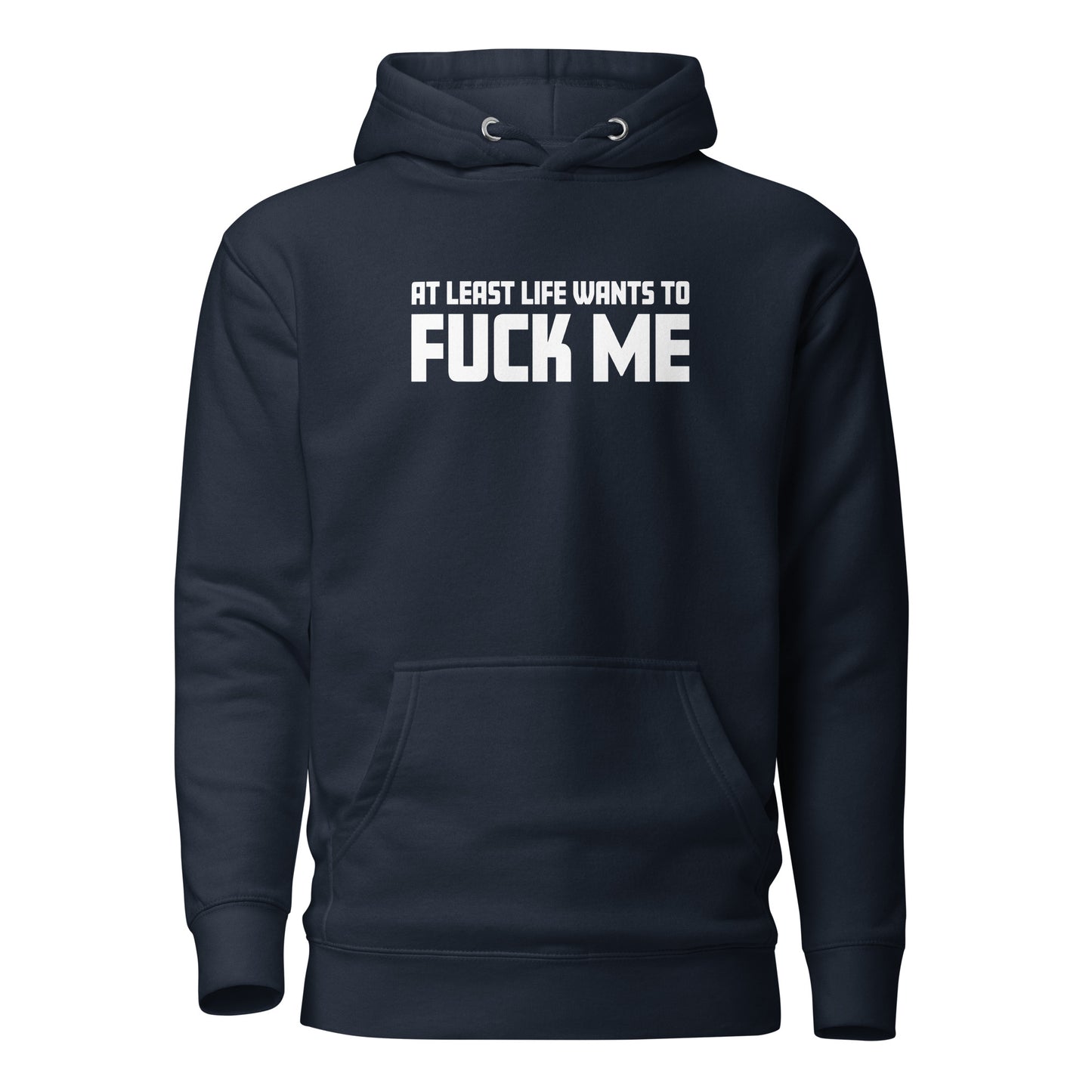 At Least Life Wants To F*ck Me – Unisex Hoodie