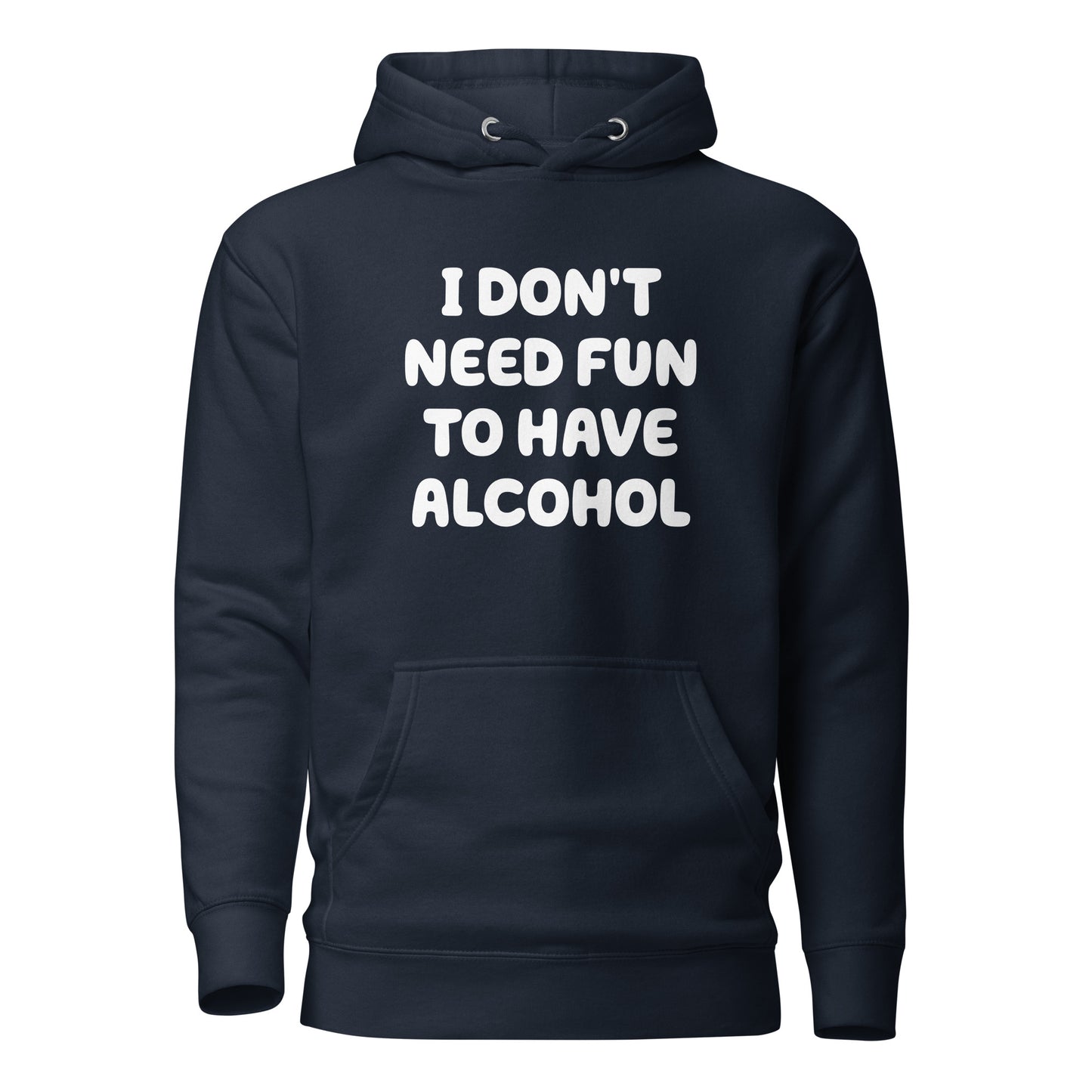 I Don’t Need Fun To Have Alcohol – Unisex Hoodie