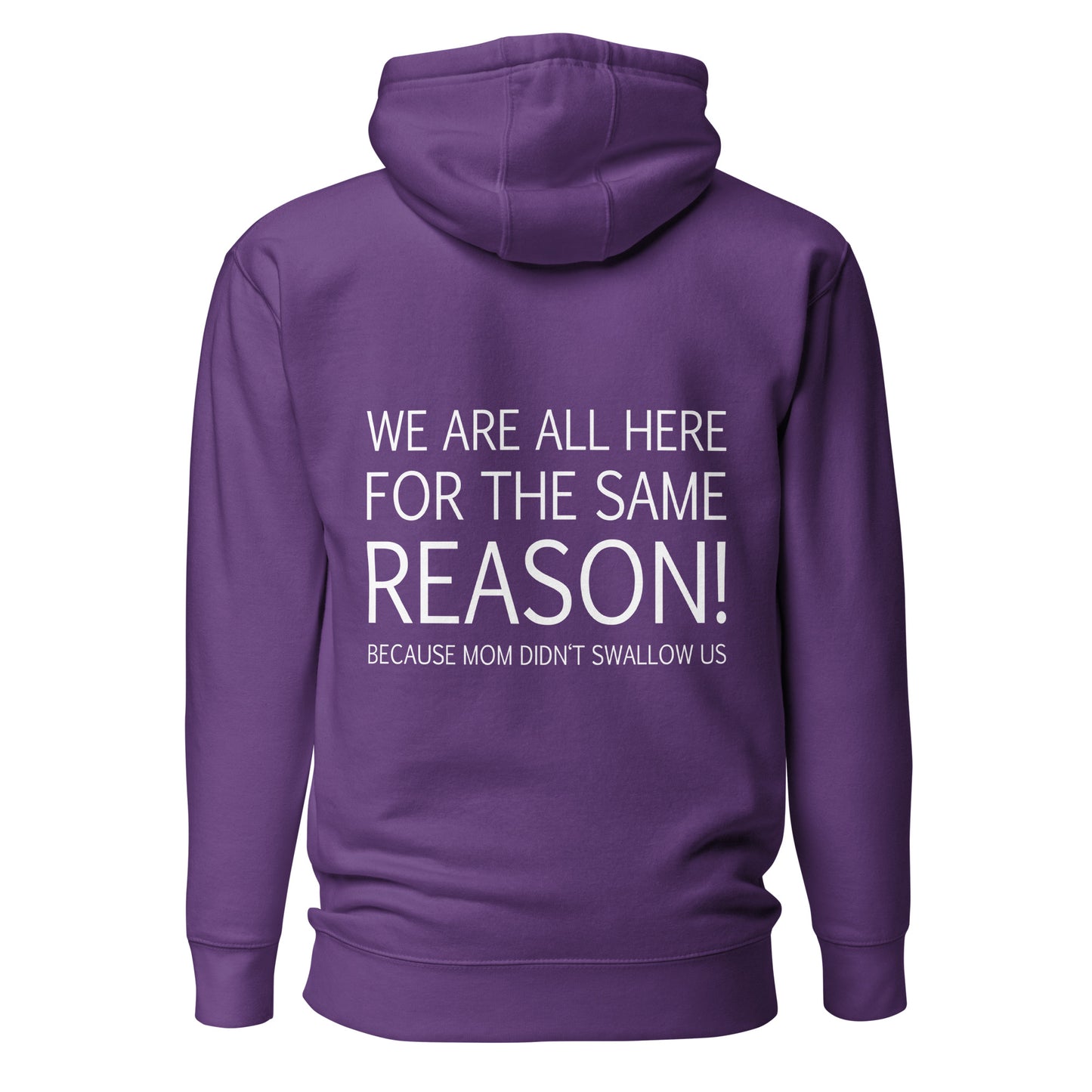 We Are All Here For The Same Reason – Mom Didn’t Swallow Us – Unisex Hoodie Backprint