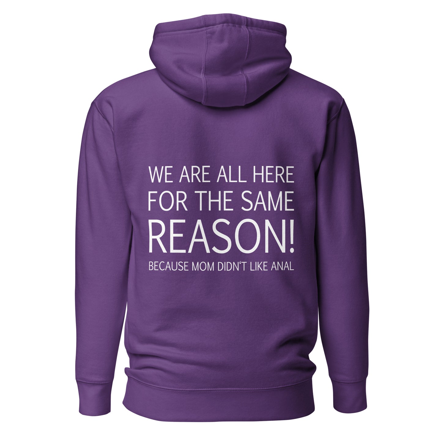 We Are All Here For The Same Reason – Mom Didn’t Like Anal – Unisex Hoodie Backprint