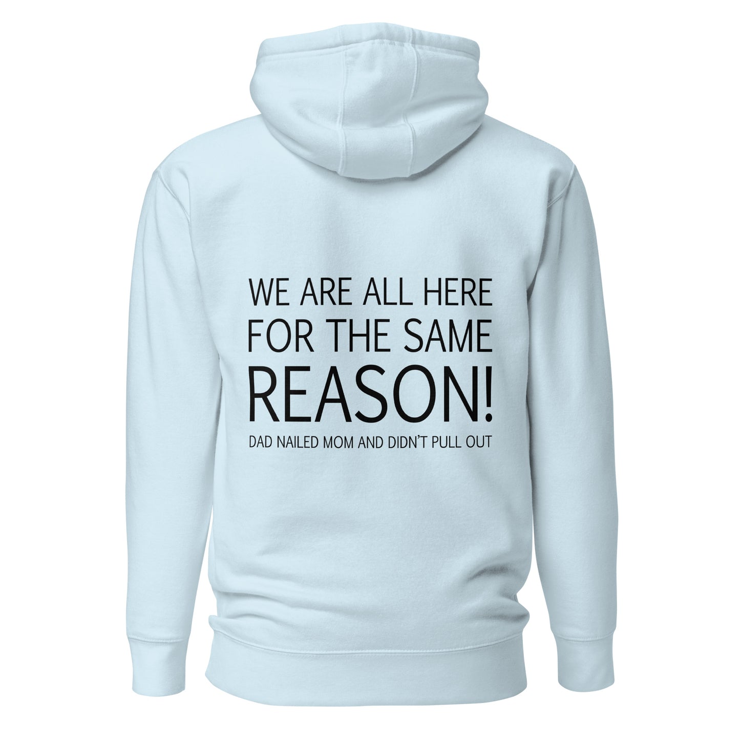 We Are All Here For The Same Reason – Unisex Hoodie Backprint