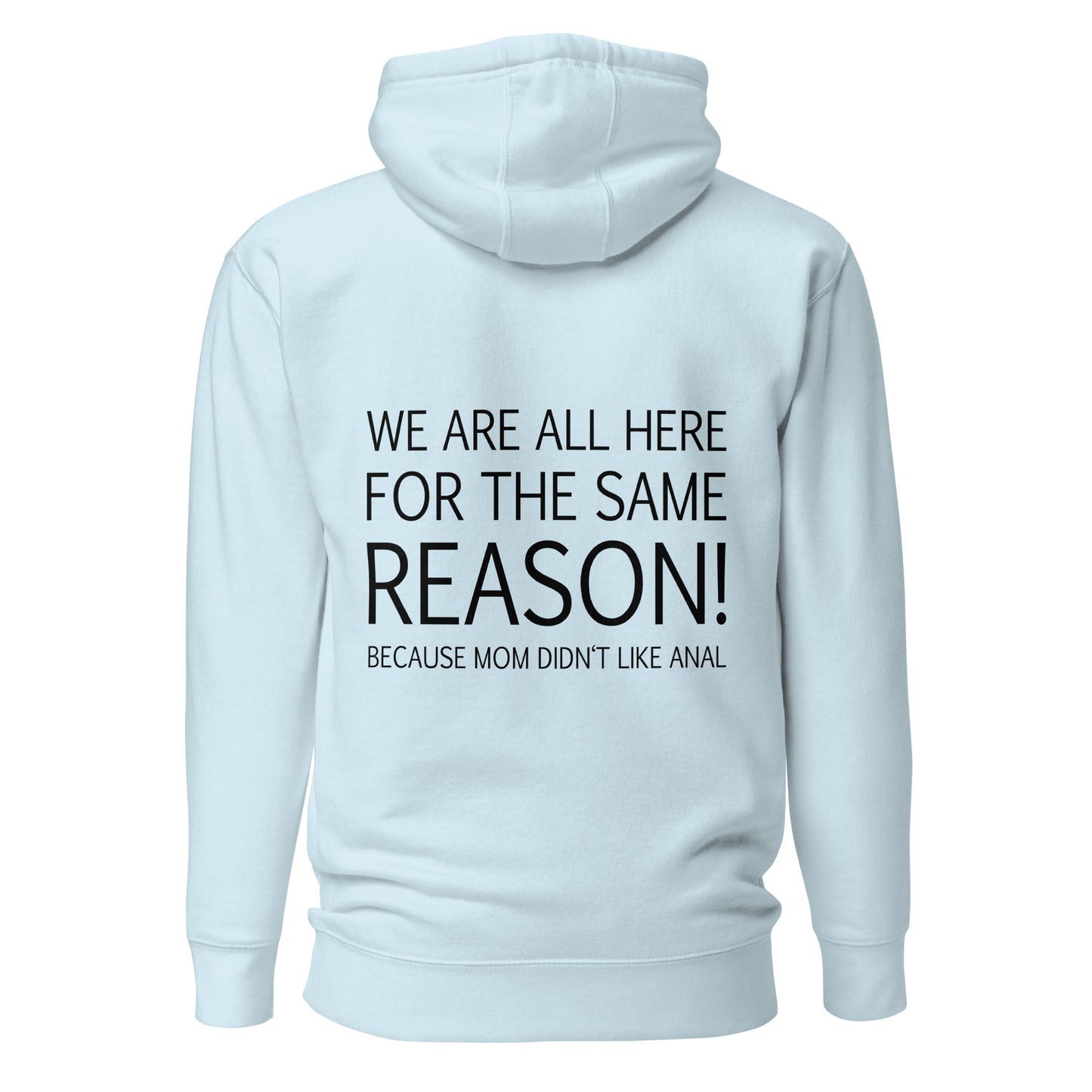 We Are All Here For The Same Reason – Mom Didn’t Like Anal – Unisex Hoodie Backprint