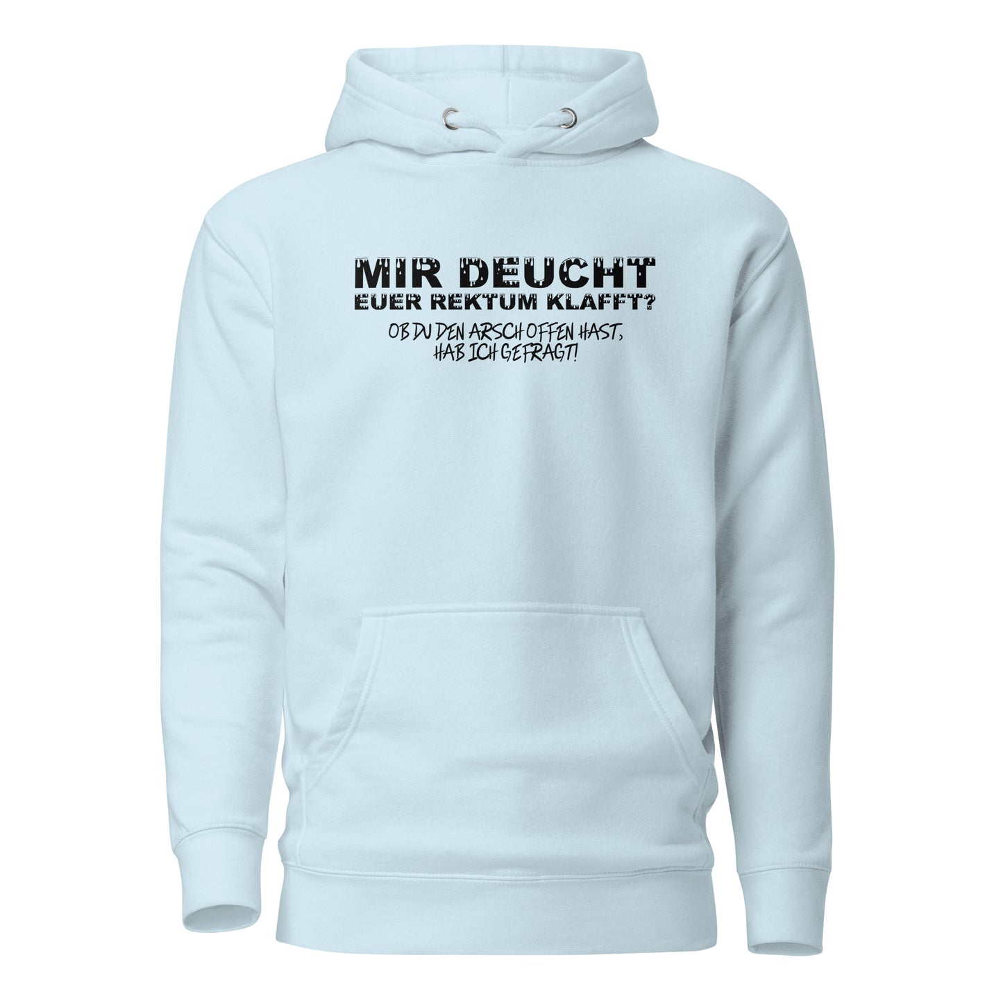 Mir deucht, Euer Rektum klafft – Unisex Hoodie
