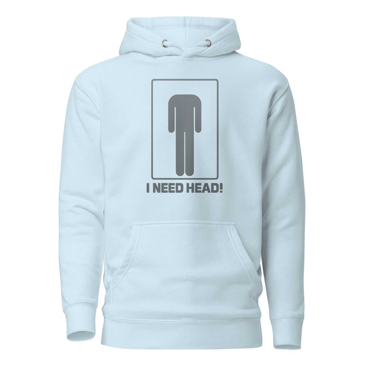 I need head. – Unisex hoodie