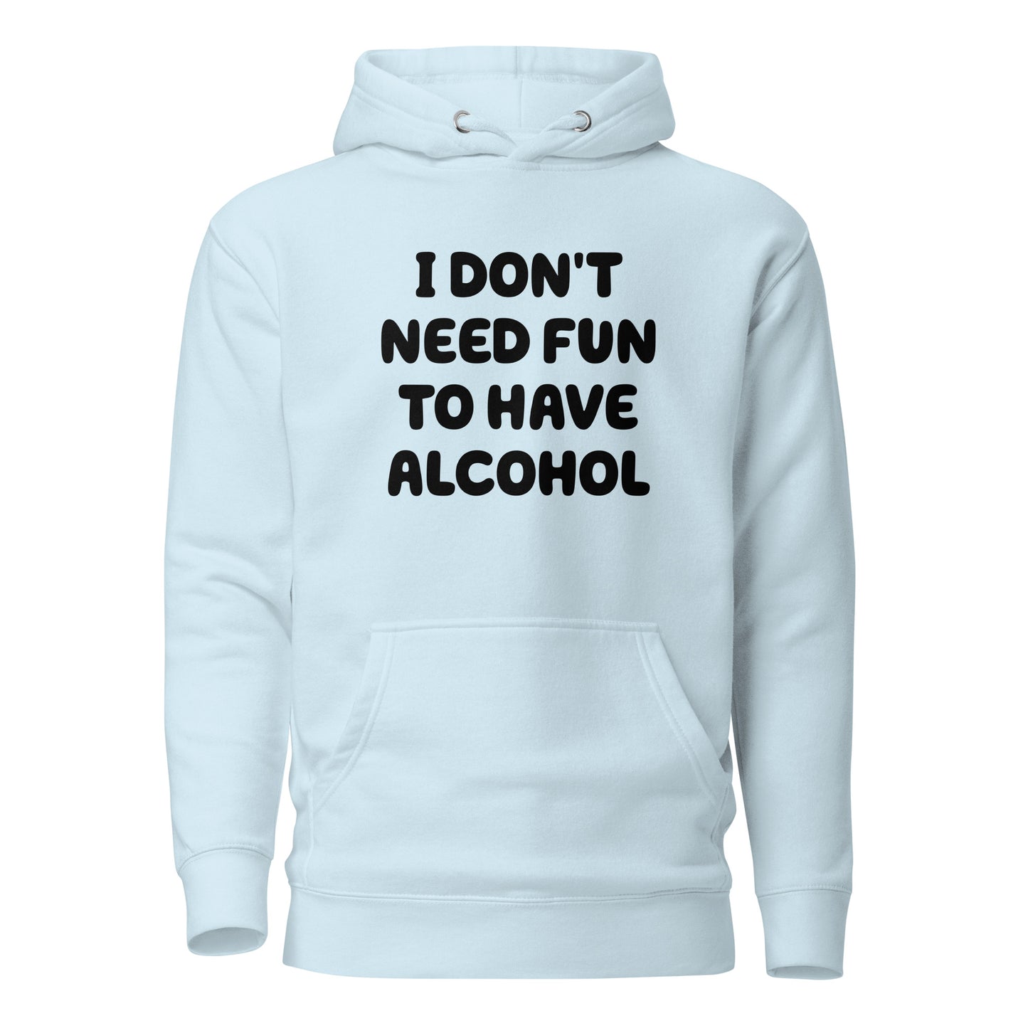 I Don’t Need Fun To Have Alcohol – Unisex Hoodie
