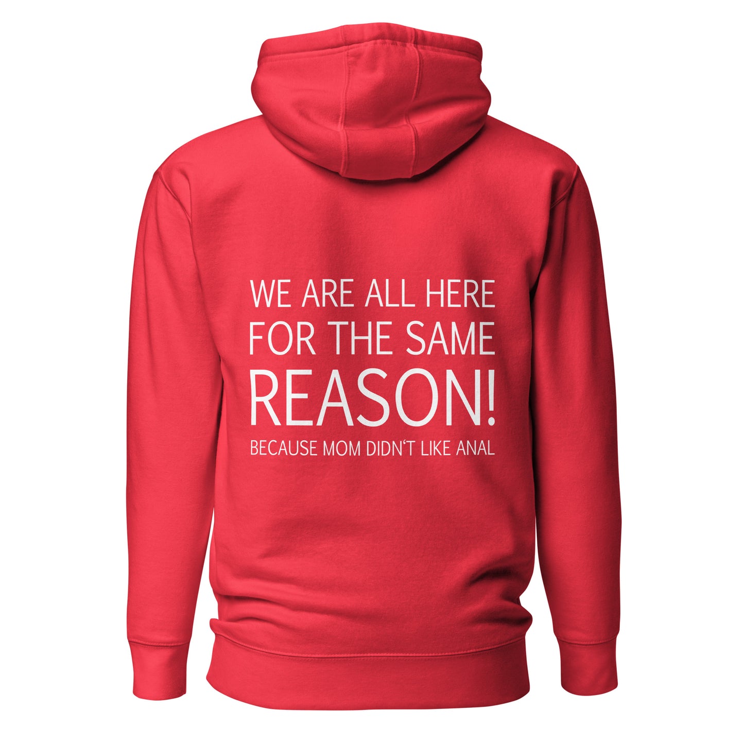 We Are All Here For The Same Reason – Mom Didn’t Like Anal – Unisex Hoodie Backprint