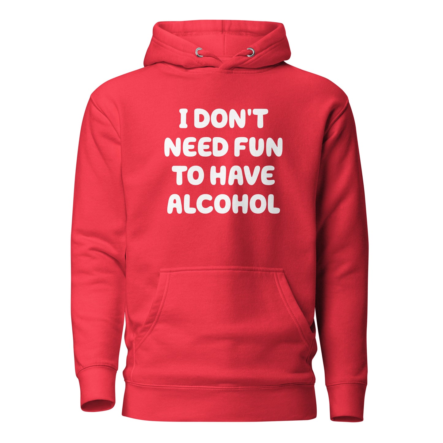 I Don’t Need Fun To Have Alcohol – Unisex Hoodie