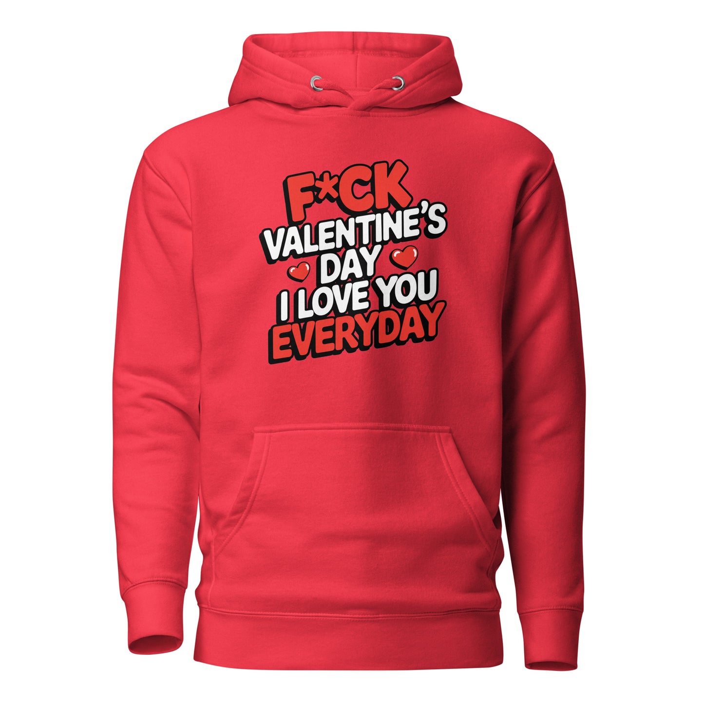 F*ck Valentine's Day – I Love You Everyday – Unisex Hoodie