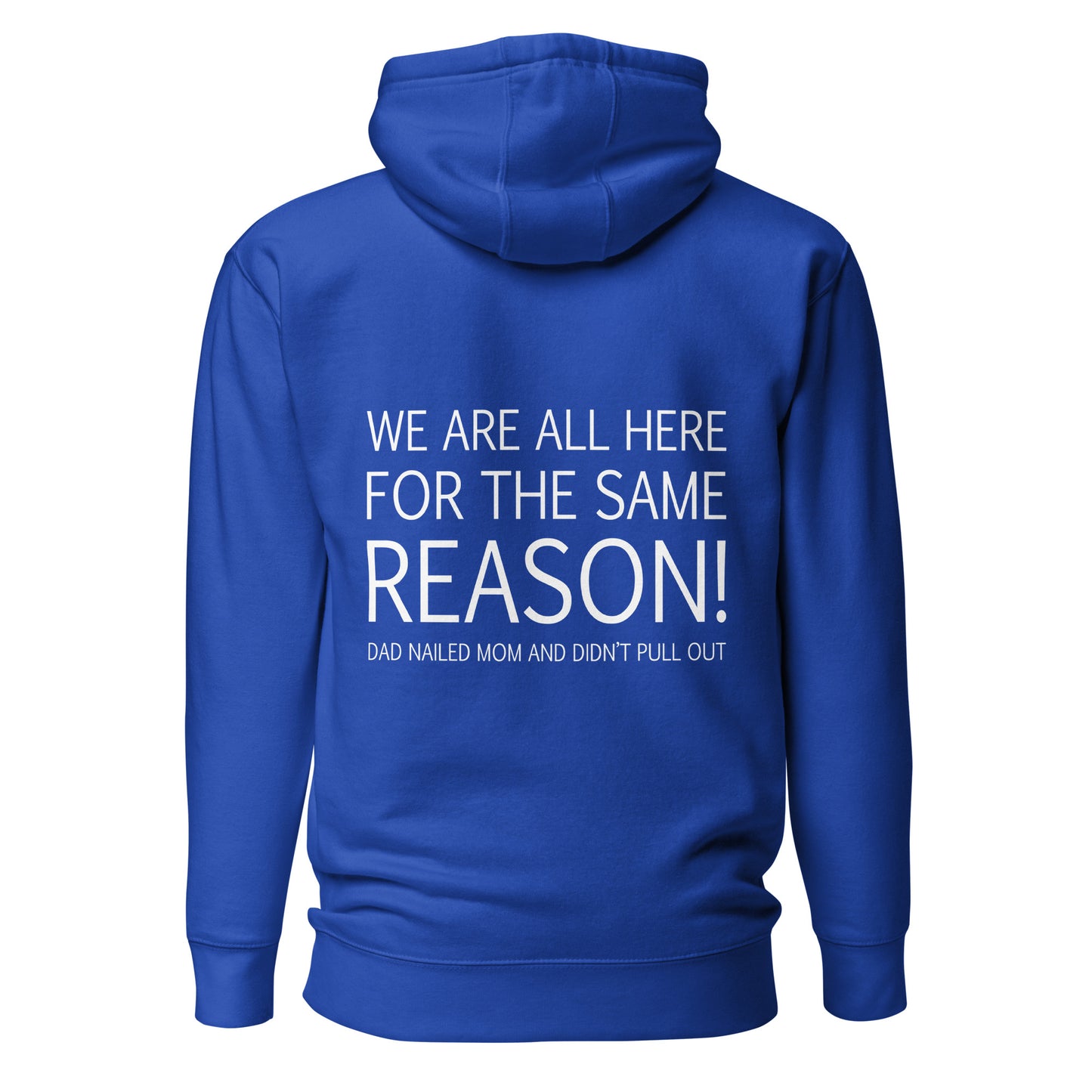 We Are All Here For The Same Reason – Unisex Hoodie Backprint