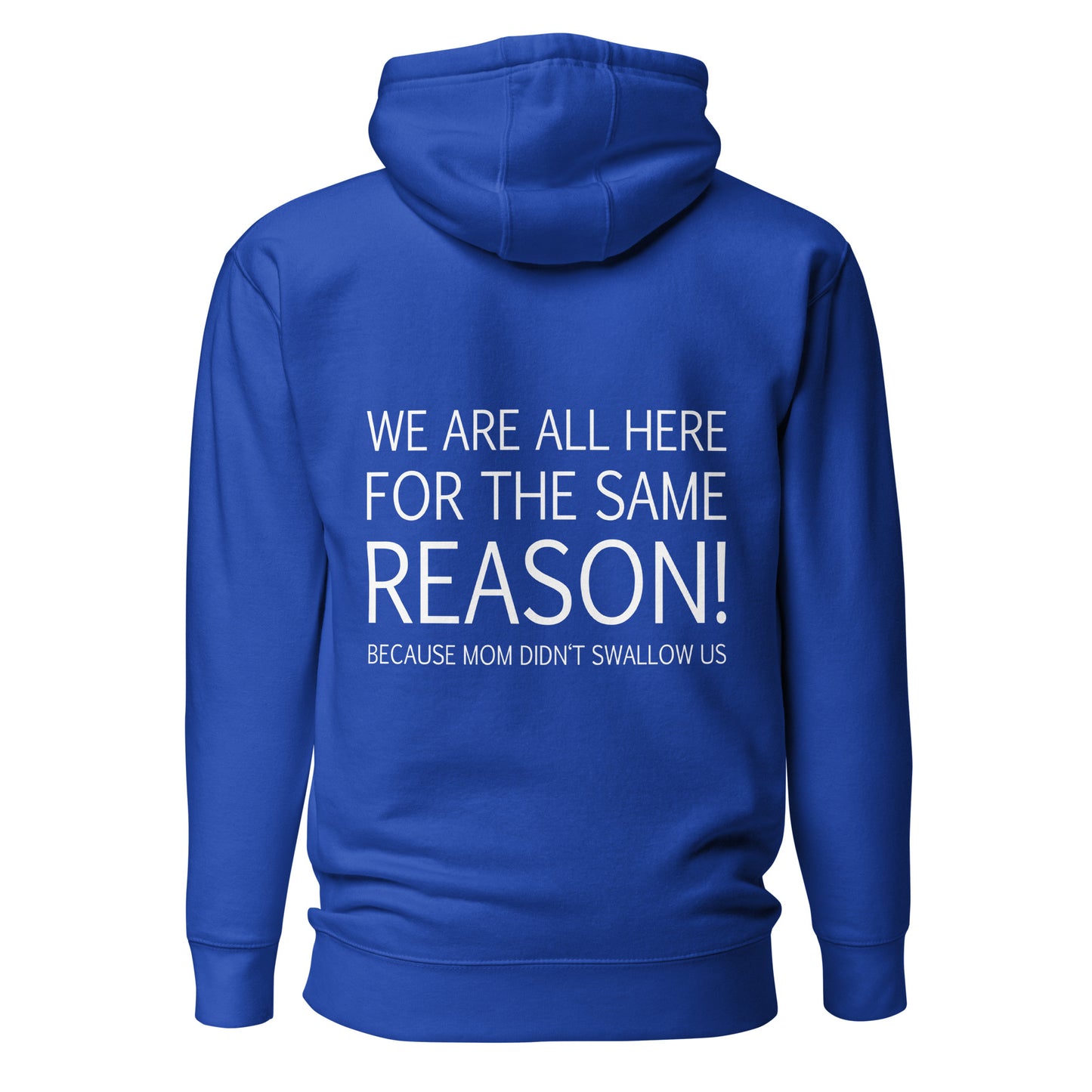 We Are All Here For The Same Reason – Mom Didn’t Swallow Us – Unisex Hoodie Backprint
