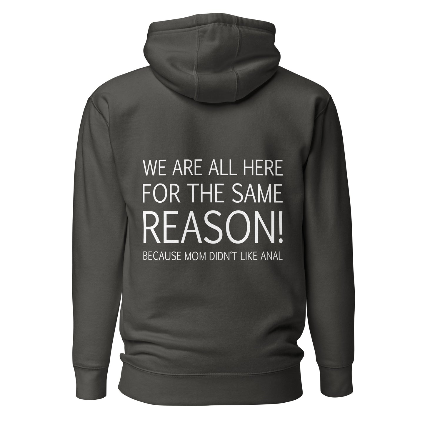 We Are All Here For The Same Reason – Mom Didn’t Like Anal – Unisex Hoodie Backprint