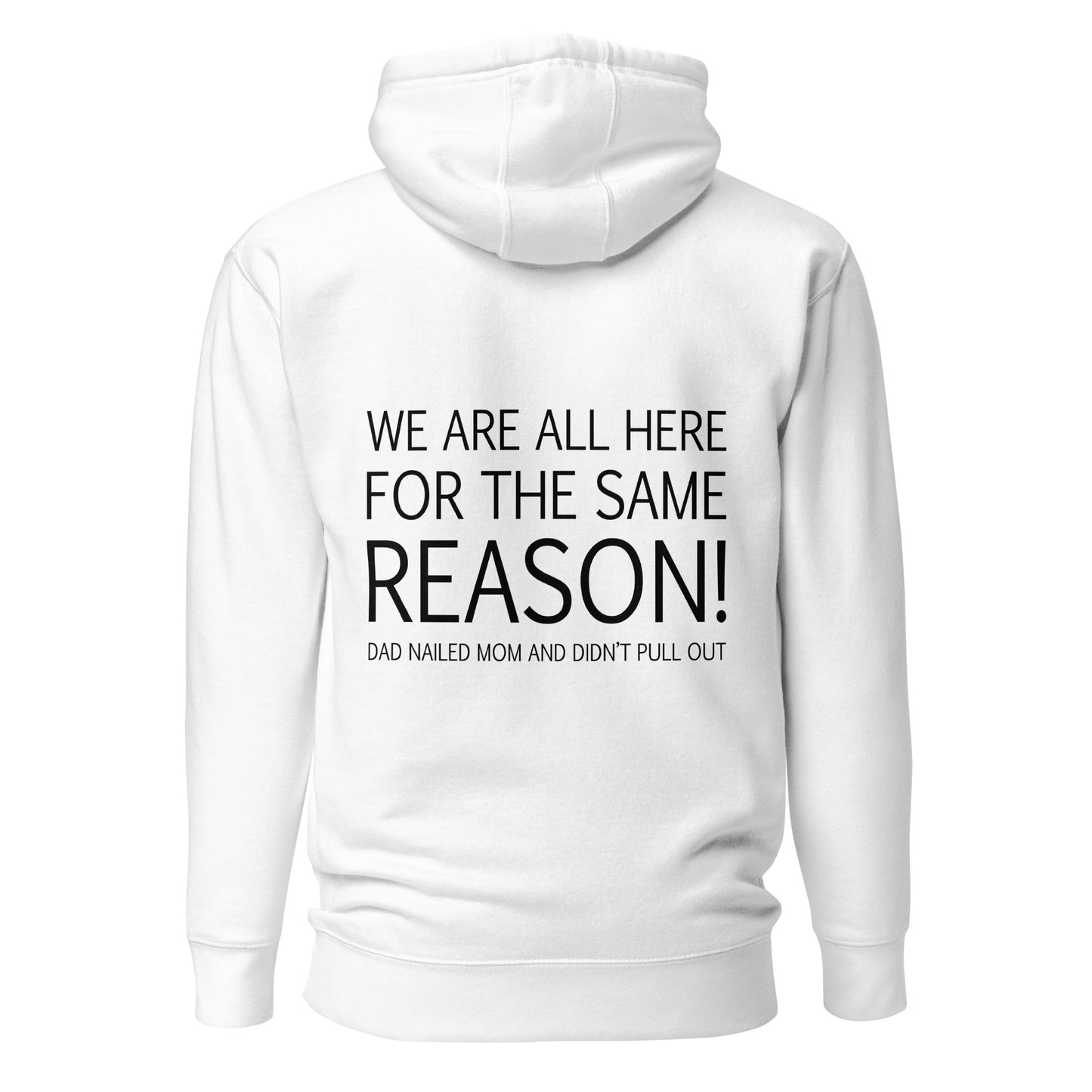 We Are All Here For The Same Reason – Unisex Hoodie Backprint