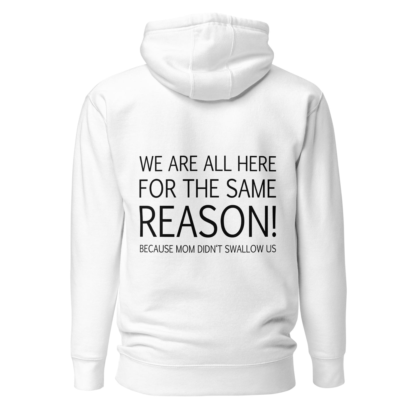 We Are All Here For The Same Reason – Mom Didn’t Swallow Us – Unisex Hoodie Backprint
