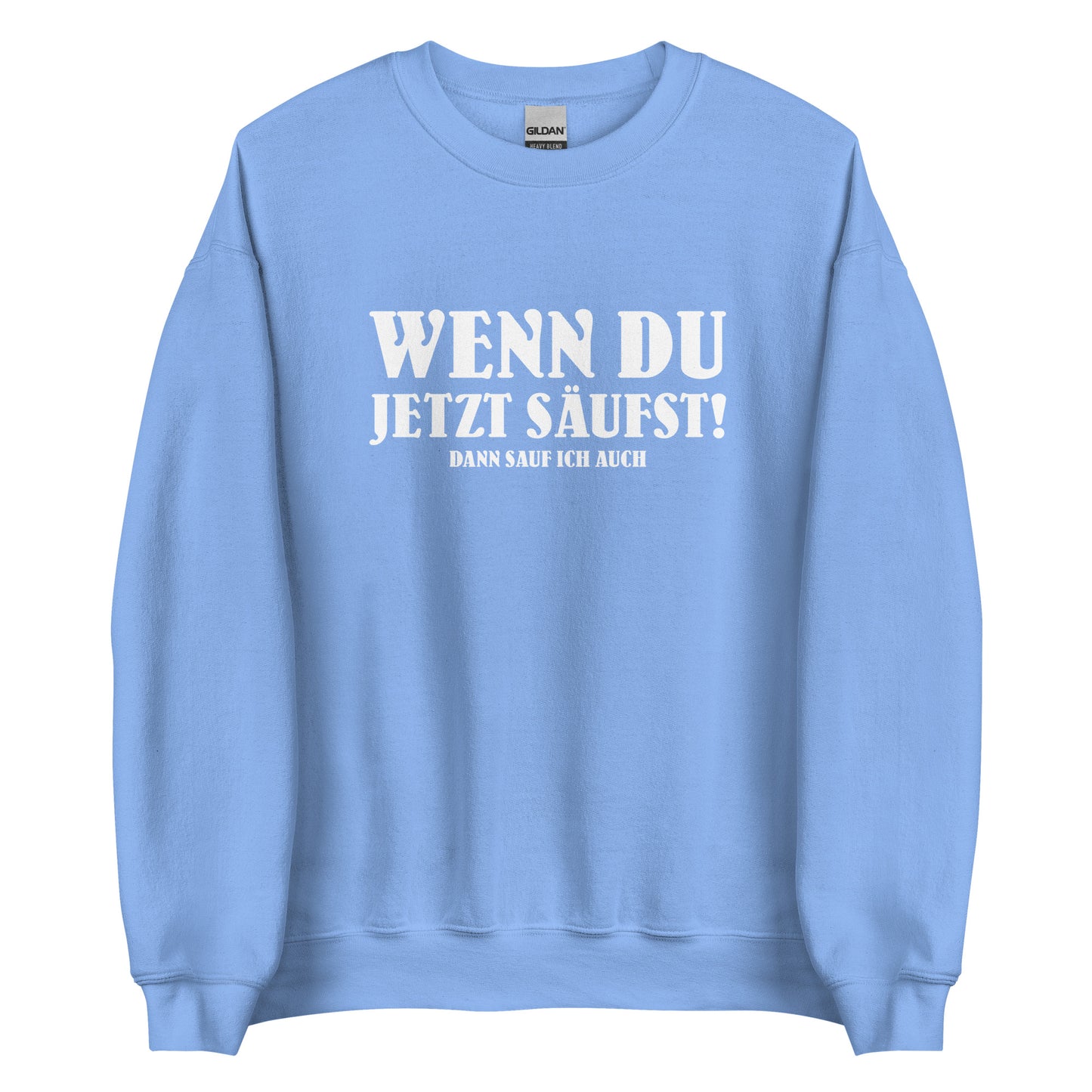 Wenn du jetzt säufst – Dann sauf ich auch! – Unisex Pullover