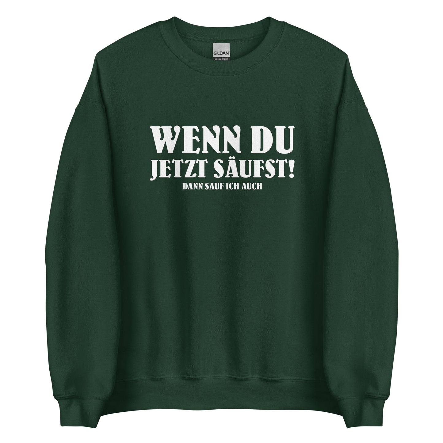 Wenn du jetzt säufst – Dann sauf ich auch! – Unisex Pullover