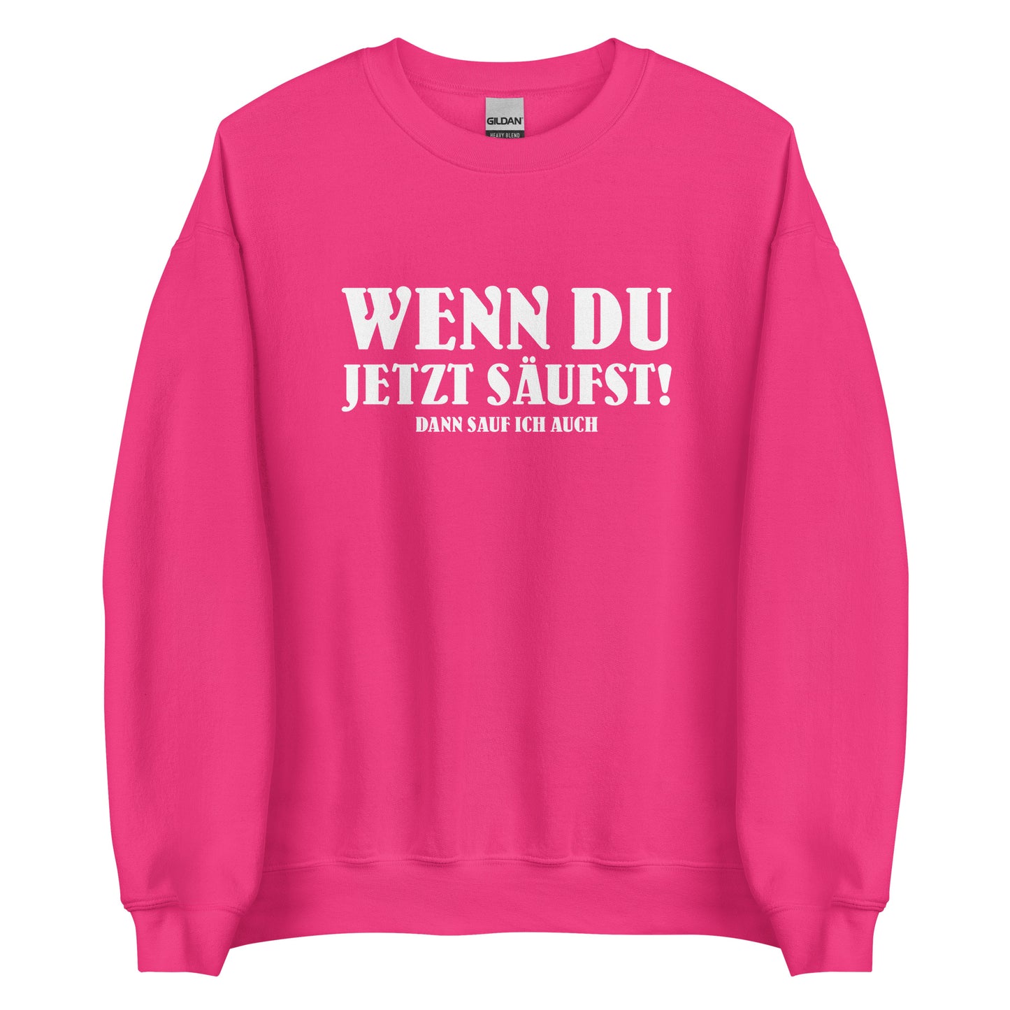 Wenn du jetzt säufst – Dann sauf ich auch! – Unisex Pullover