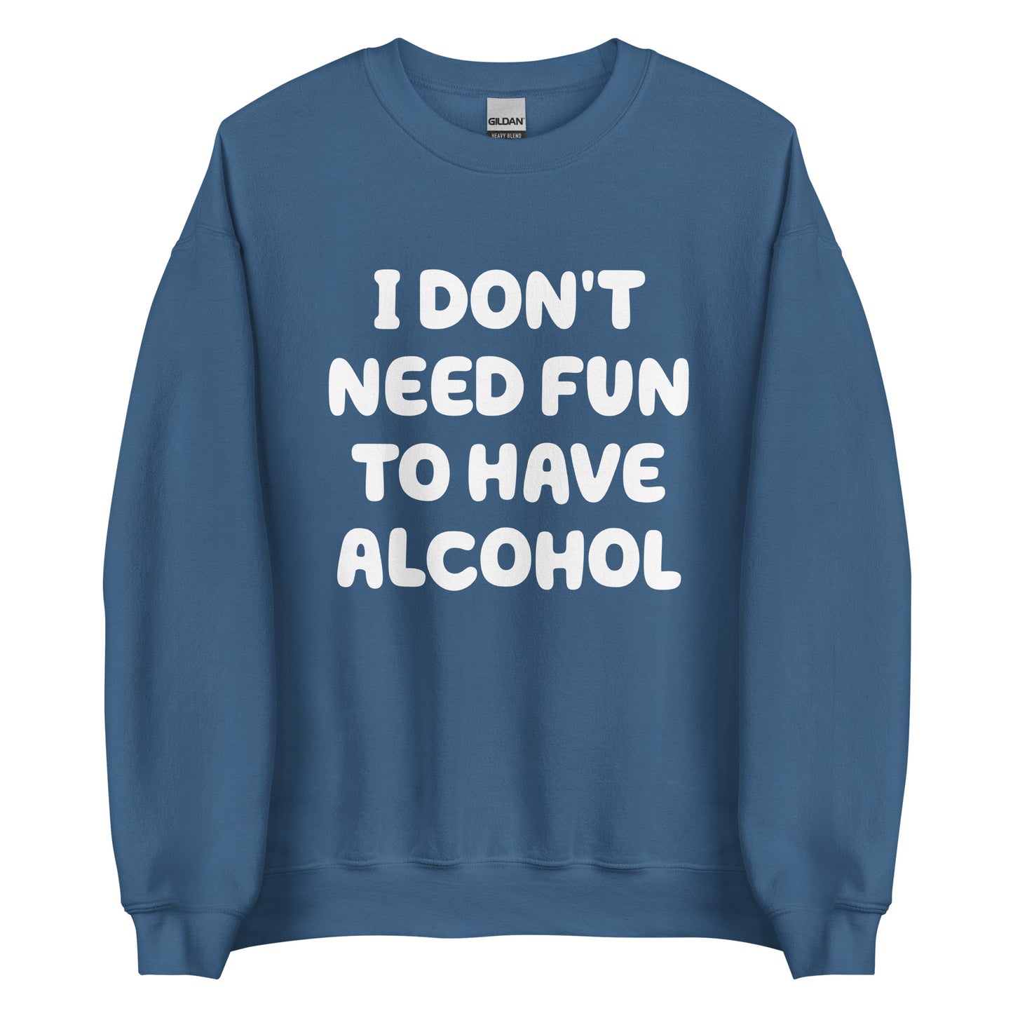 I Don't Need Fun To Have Alcohol – Unisex Sweater