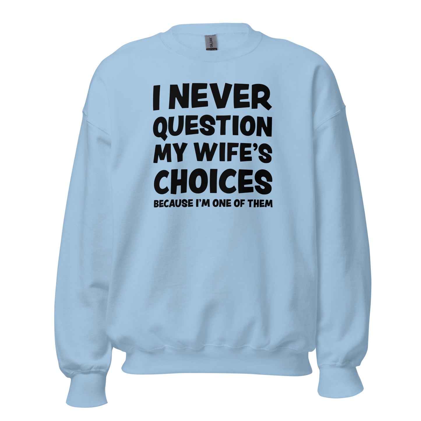 I Never Question My Wife’s Choices – Unisex Sweater