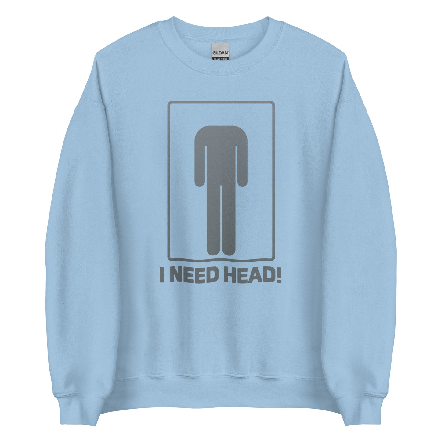 I need head. – Unisex sweater